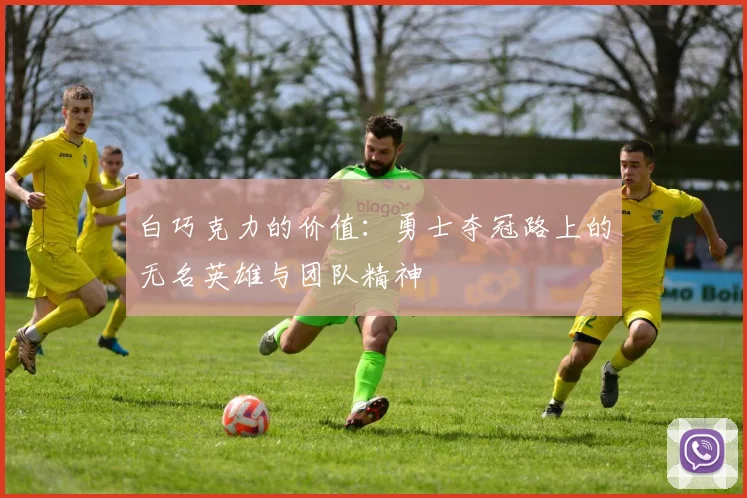 白巧克力的价值：勇士夺冠路上的无名英雄与团队精神