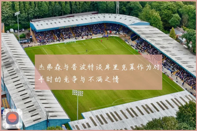杰弗森与香波特谈库里克莱作为对手时的竞争与不满之情