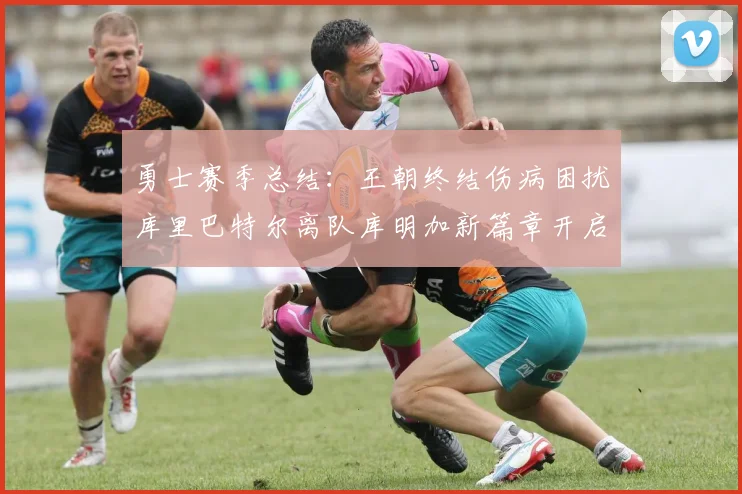 勇士赛季总结：王朝终结伤病困扰库里巴特尔离队库明加新篇章开启